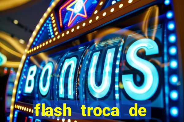 flash troca de corpo parte 2